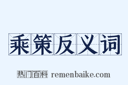 乘策反义词是什么意思的图片